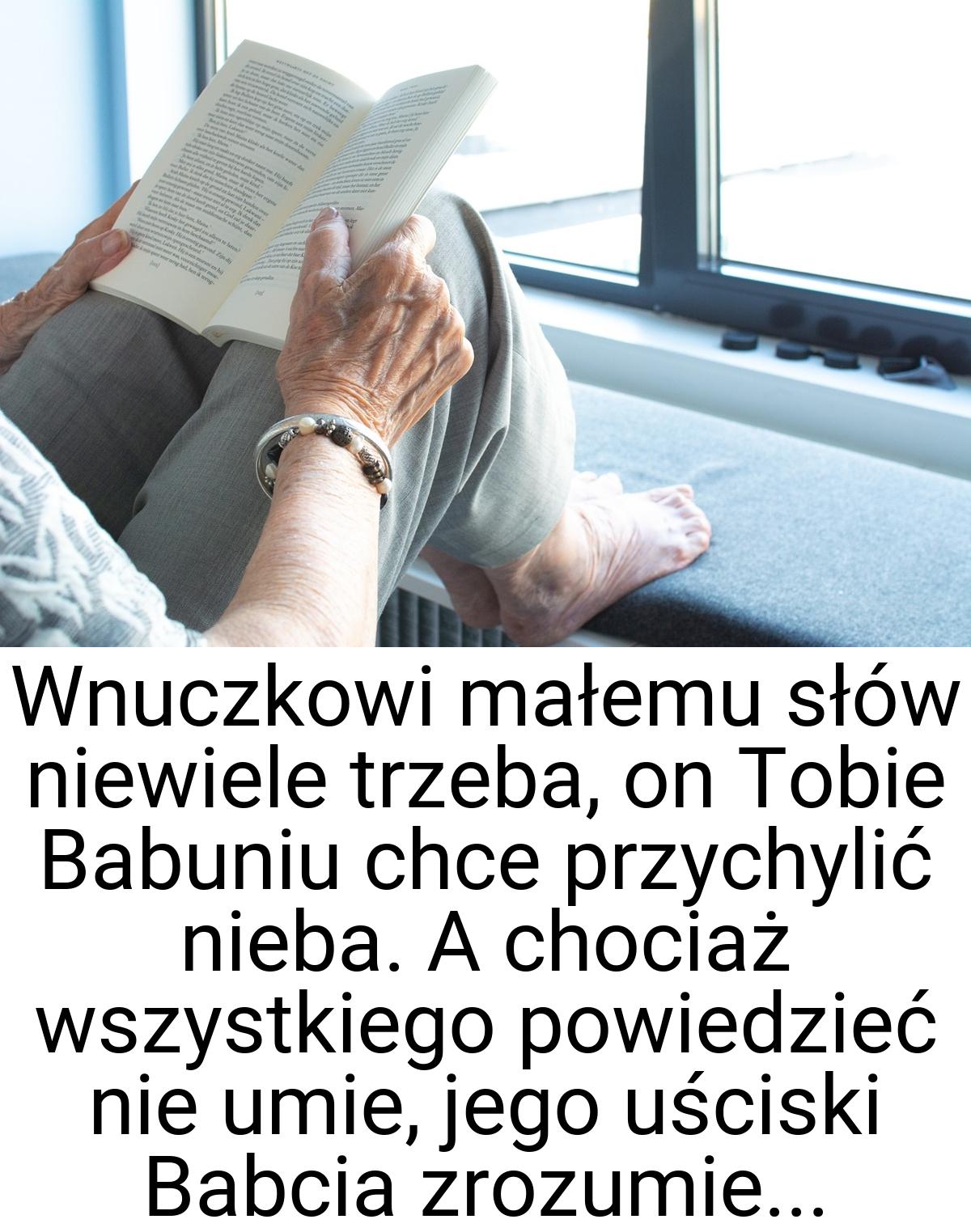 Wnuczkowi małemu słów niewiele trzeba, on Tobie Babuniu