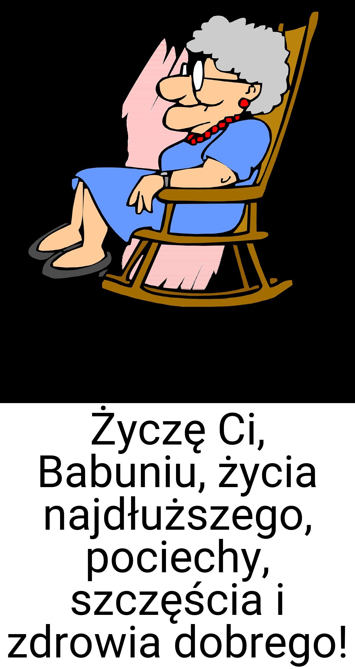 Życzę Ci, Babuniu, życia najdłuższego, pociechy, szczęścia