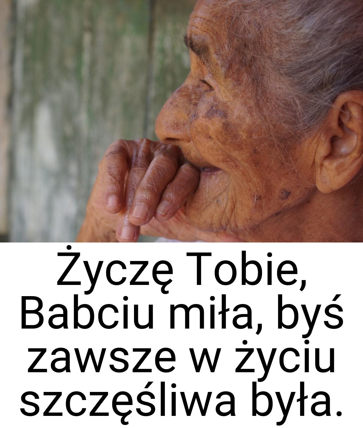 Życzę Tobie, Babciu miła, byś zawsze w życiu szczęśliwa