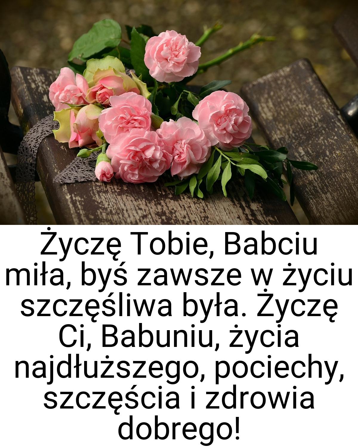 Życzę Tobie, Babciu miła, byś zawsze w życiu szczęśliwa