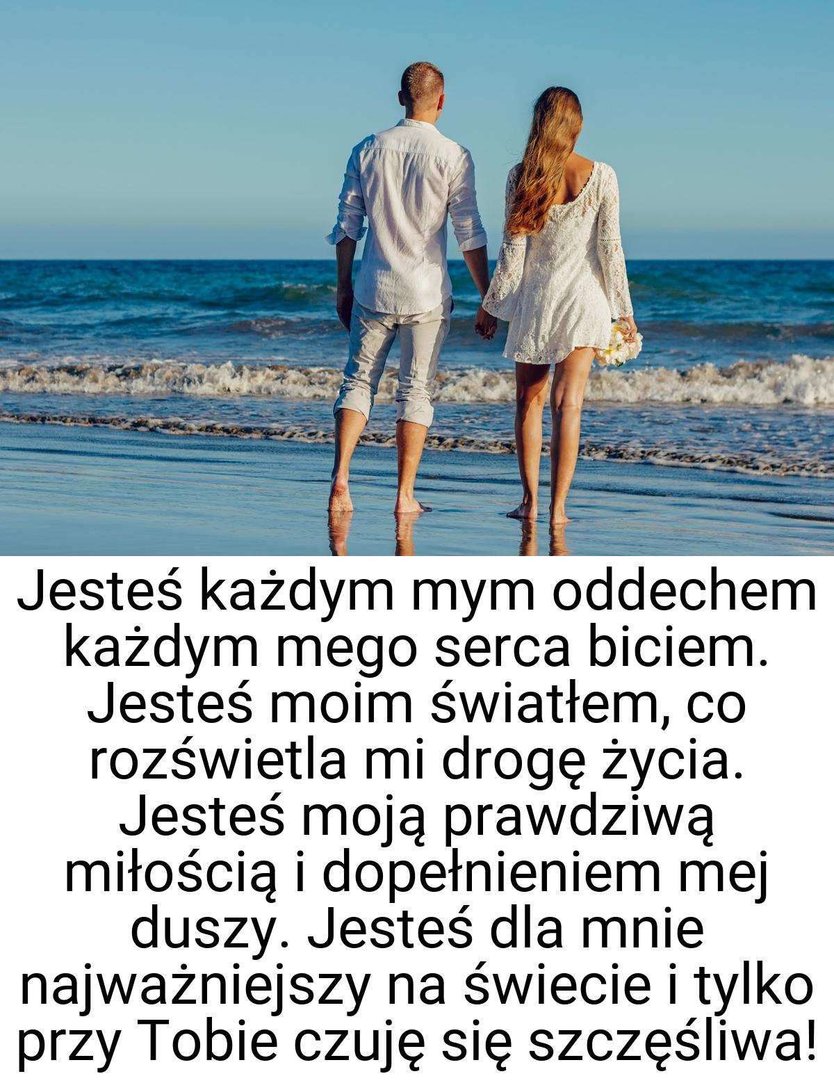 Jesteś każdym mym oddechem każdym mego serca biciem. Jesteś