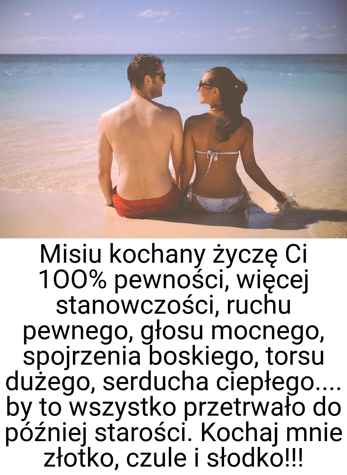 Misiu kochany życzę Ci 1OO% pewności, więcej stanowczości