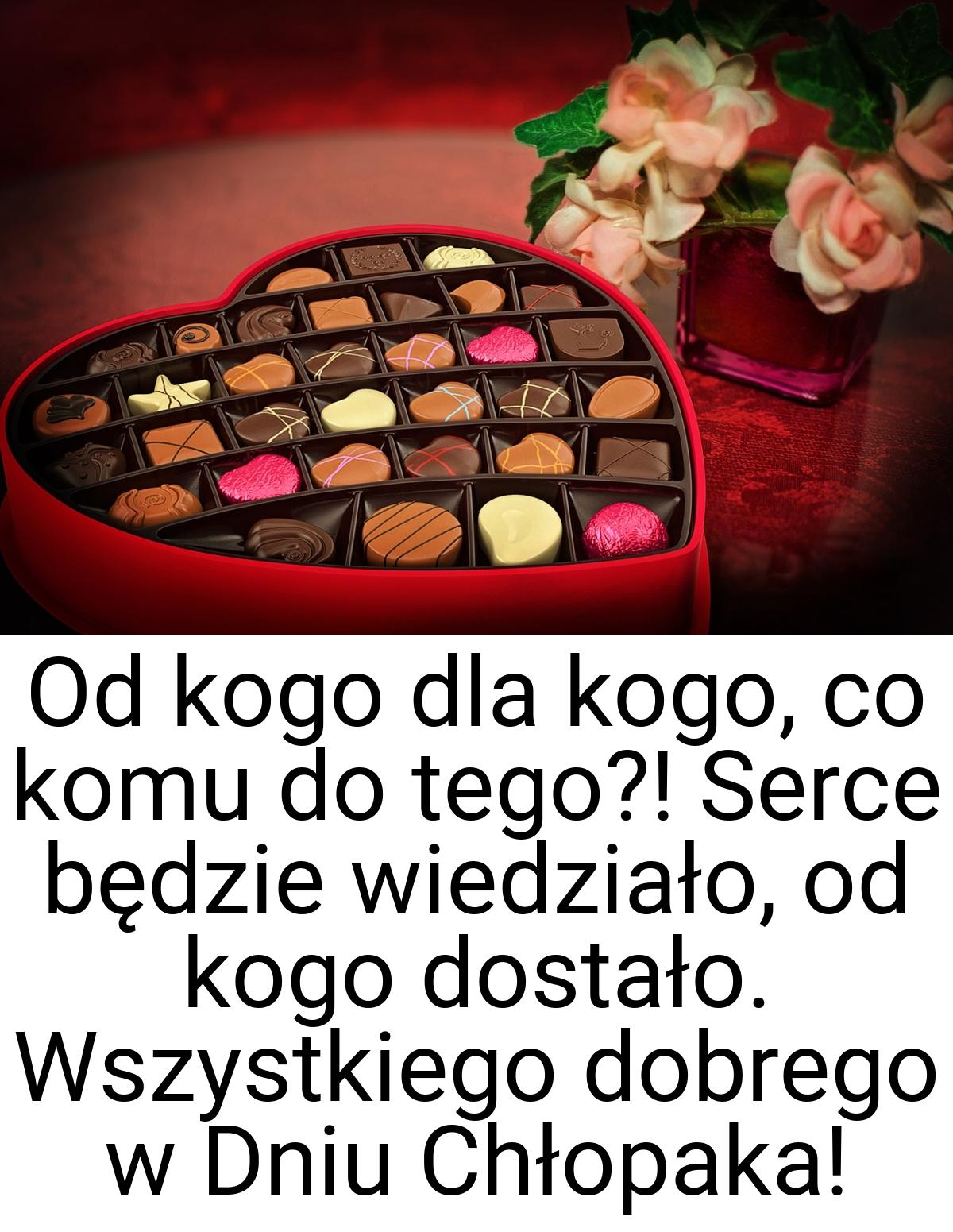 Od kogo dla kogo, co komu do tego?! Serce będzie wiedziało