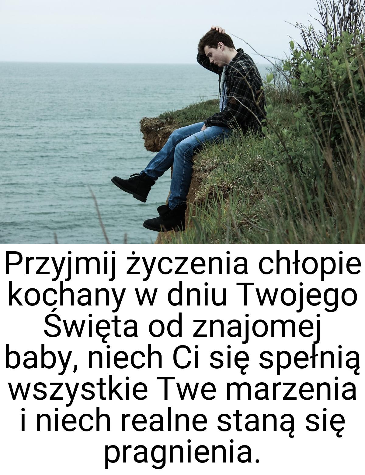 Przyjmij życzenia chłopie kochany w dniu Twojego Święta od