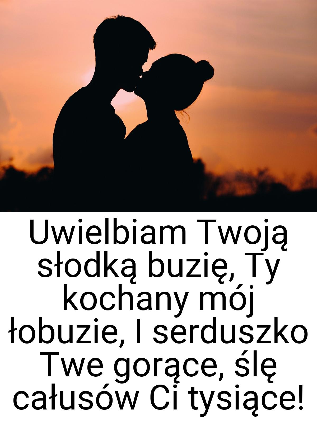 Uwielbiam Twoją słodką buzię, Ty kochany mój łobuzie, I