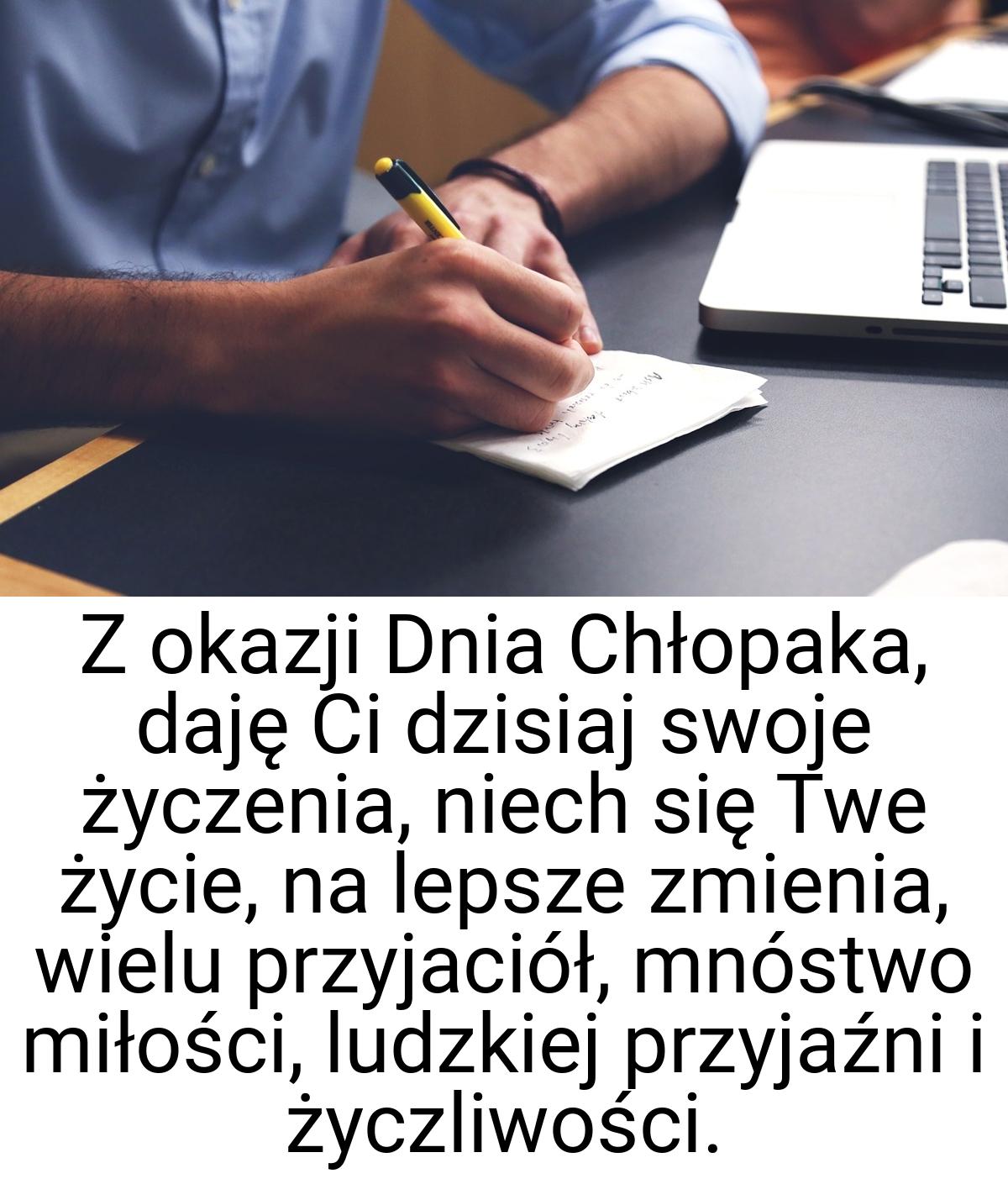 Z okazji Dnia Chłopaka, daję Ci dzisiaj swoje życzenia