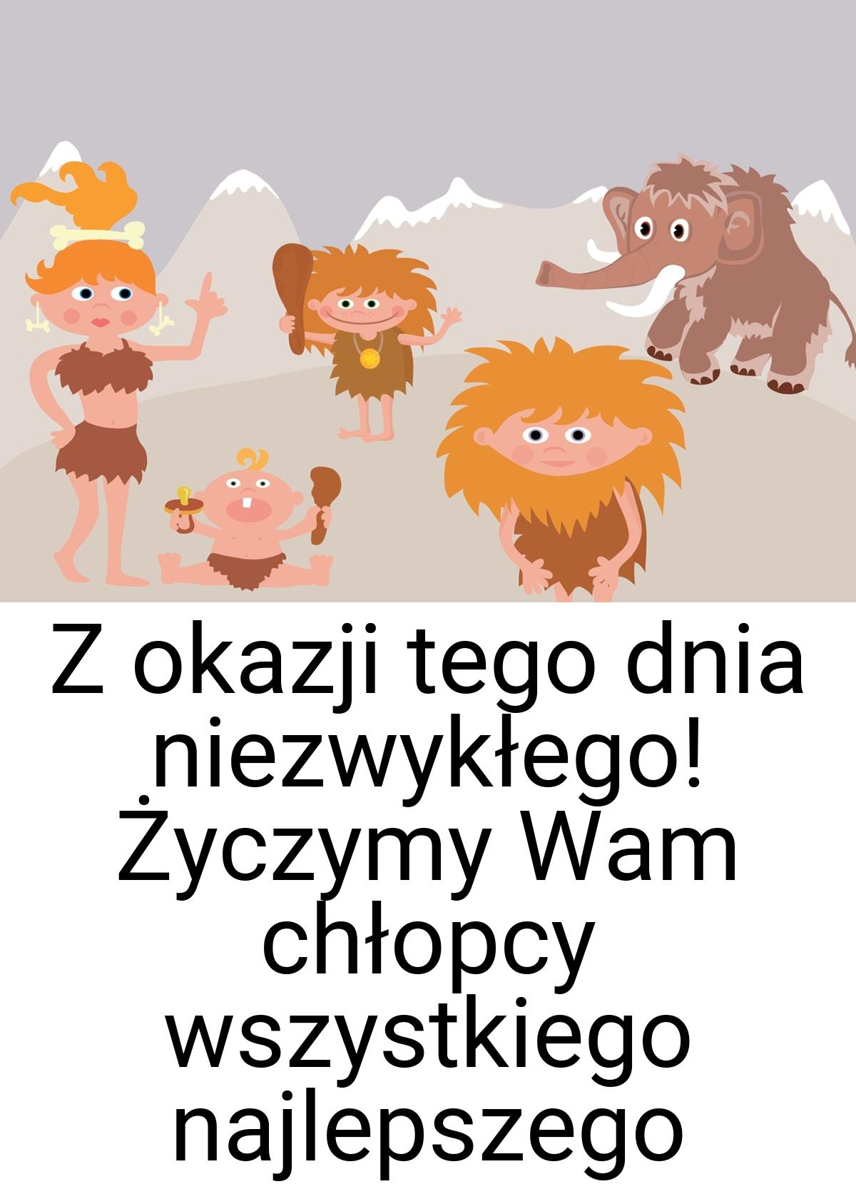 Z okazji tego dnia niezwykłego! Życzymy Wam chłopcy