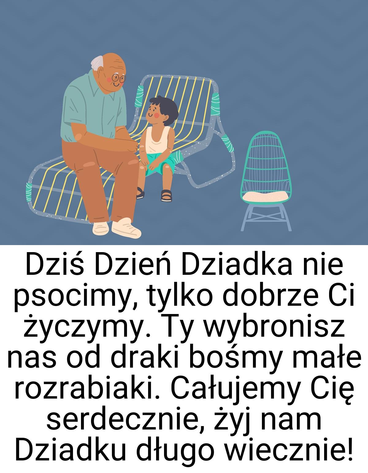 Dziś Dzień Dziadka nie psocimy, tylko dobrze Ci życzymy. Ty