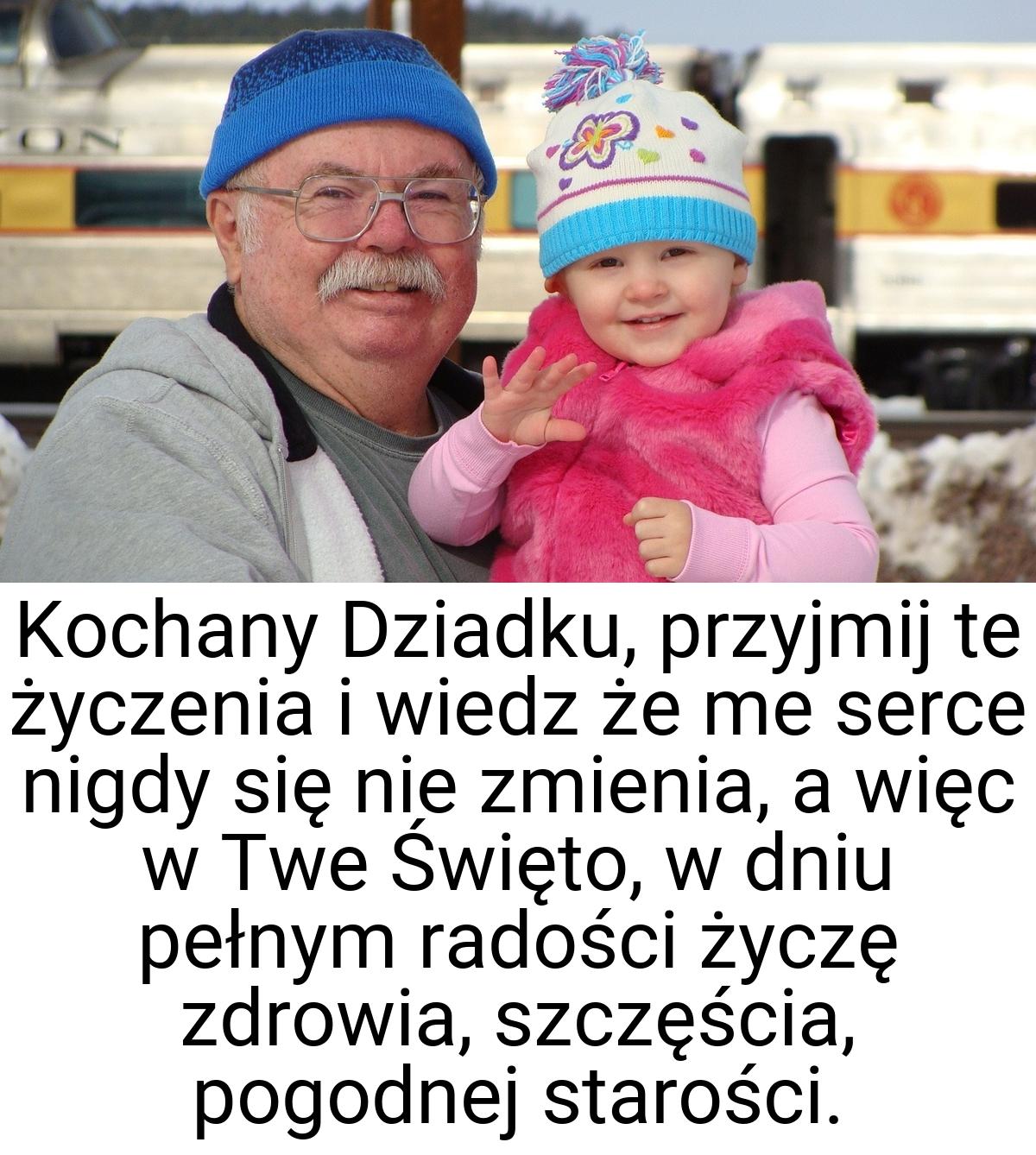 Kochany Dziadku, przyjmij te życzenia i wiedz że me serce