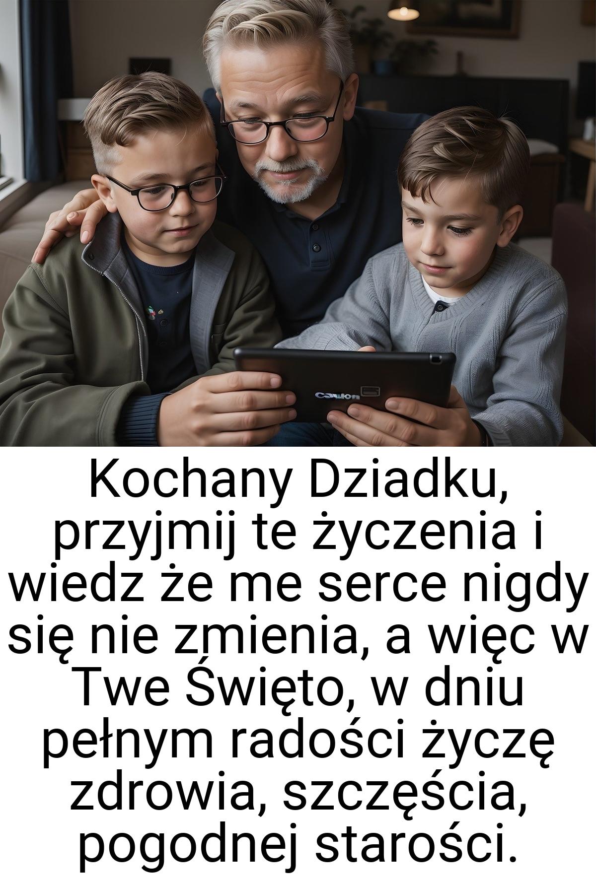 Kochany Dziadku, przyjmij te życzenia i wiedz że me serce