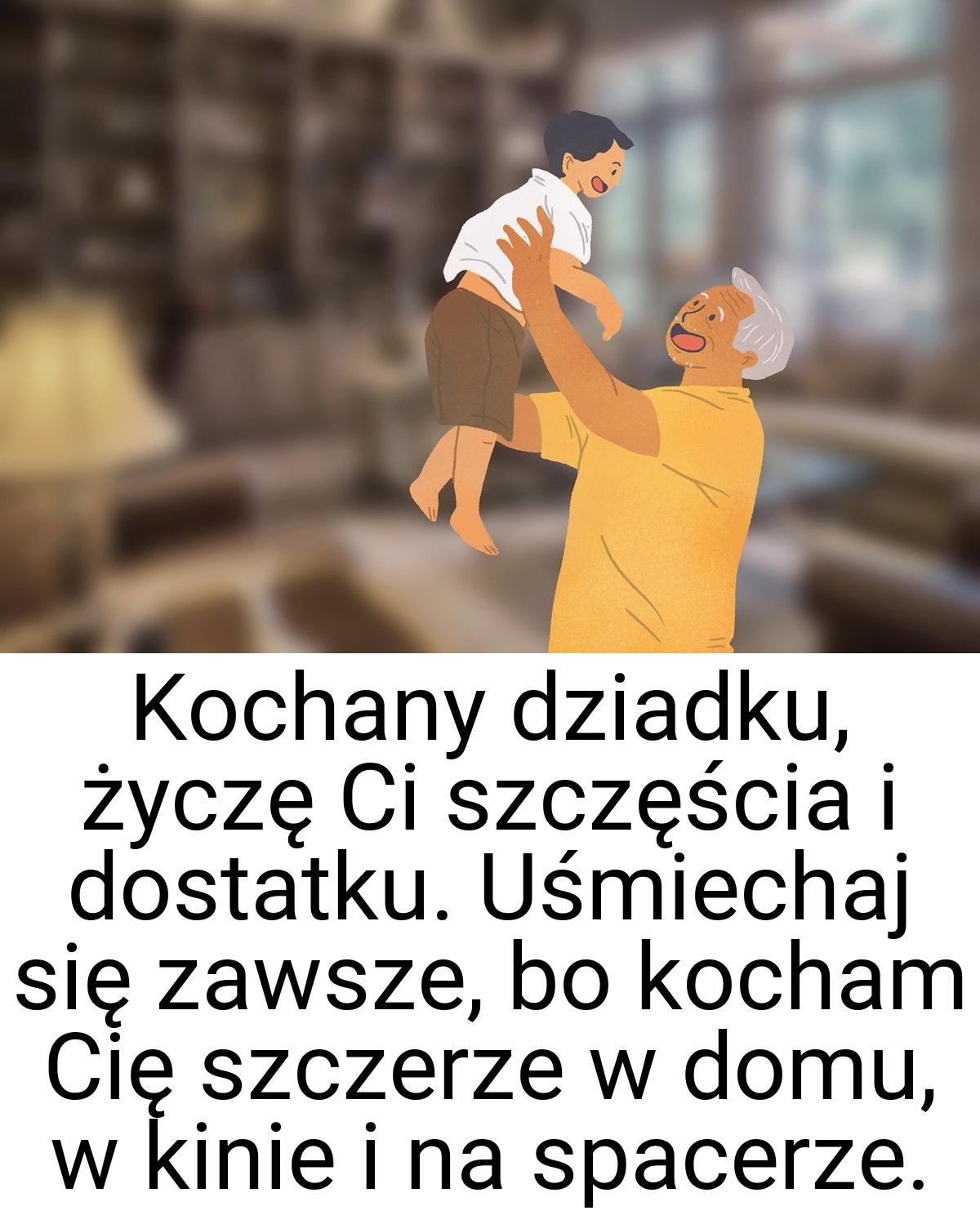 Kochany dziadku, życzę Ci szczęścia i dostatku. Uśmiechaj