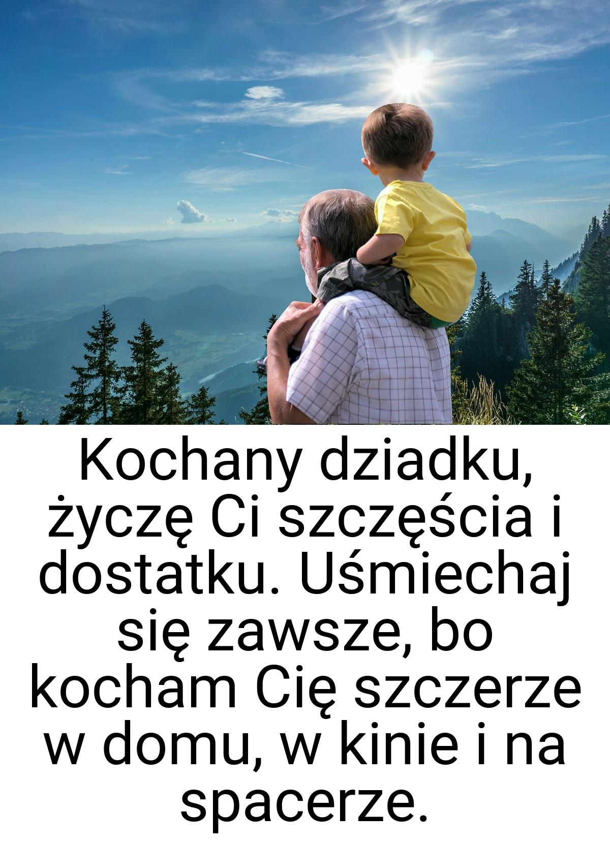 Kochany dziadku, życzę Ci szczęścia i dostatku. Uśmiechaj