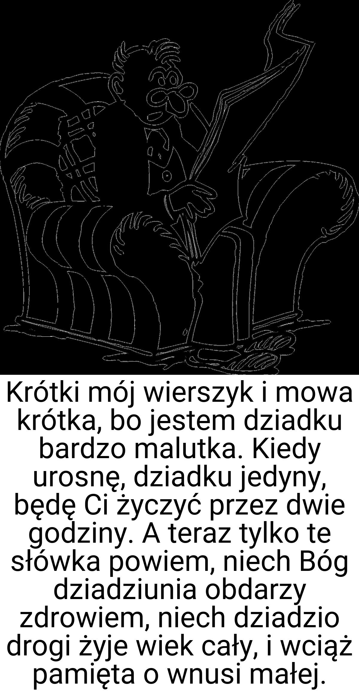 Krótki mój wierszyk i mowa krótka, bo jestem dziadku bardzo