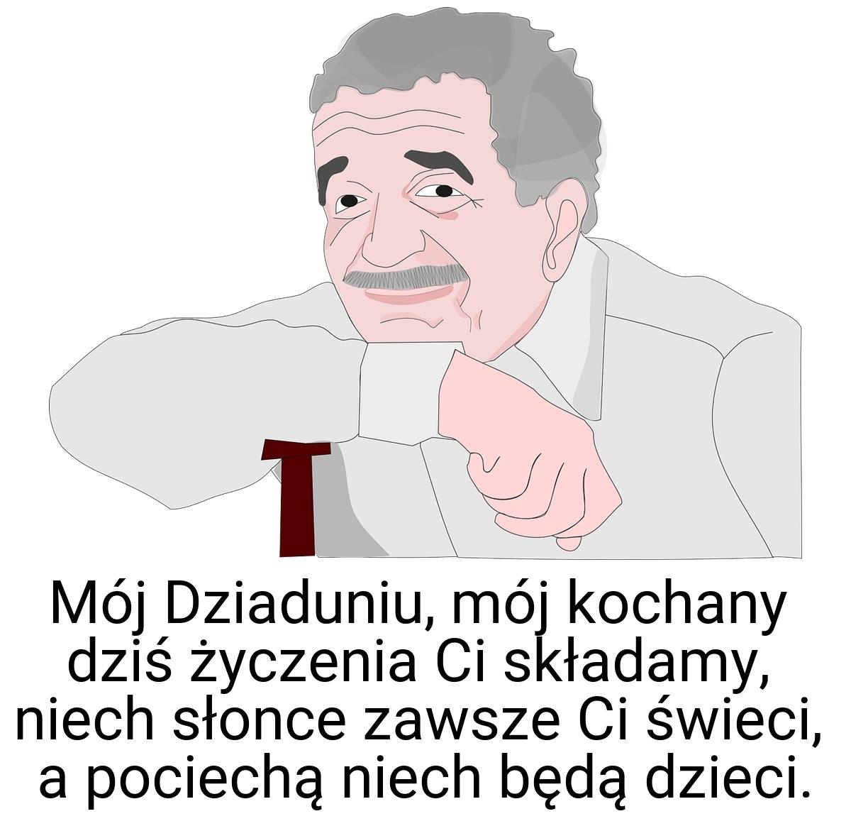 Mój Dziaduniu, mój kochany dziś życzenia Ci składamy, niech