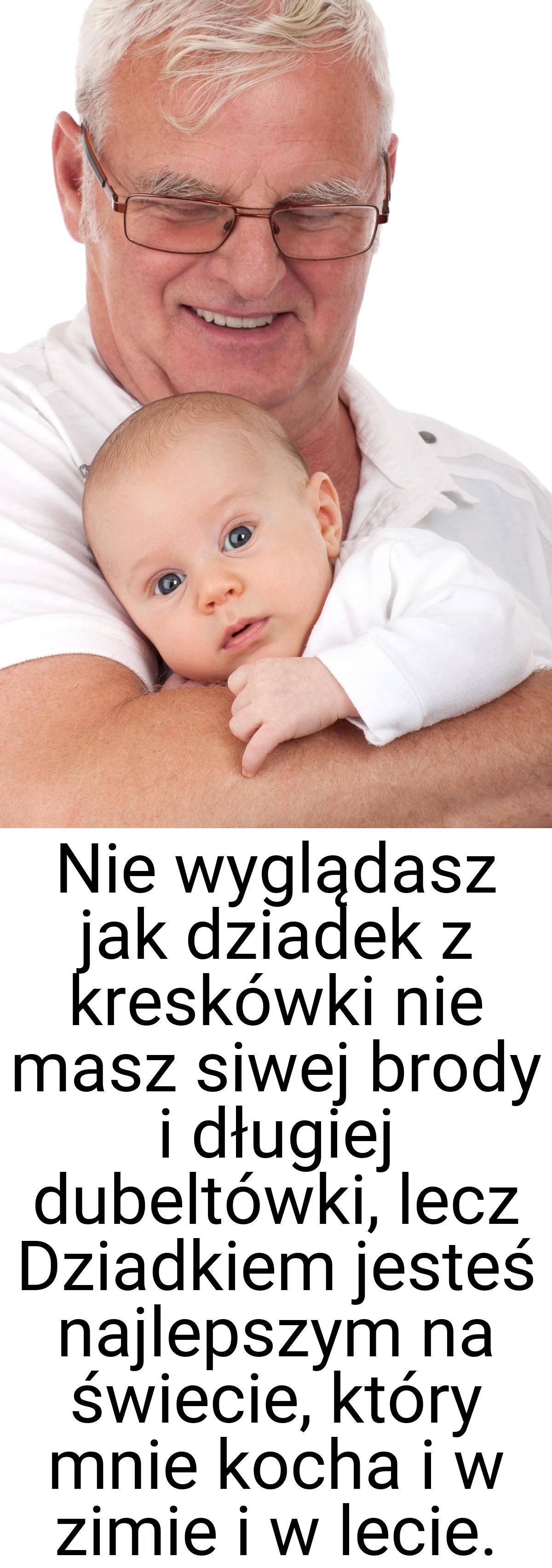 Nie wyglądasz jak dziadek z kreskówki nie masz siwej brody