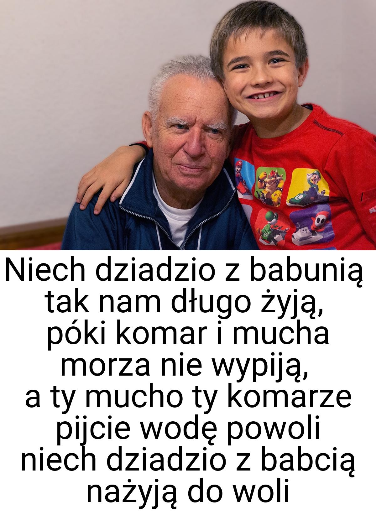 Niech dziadzio z babunią tak nam długo żyją, póki komar i