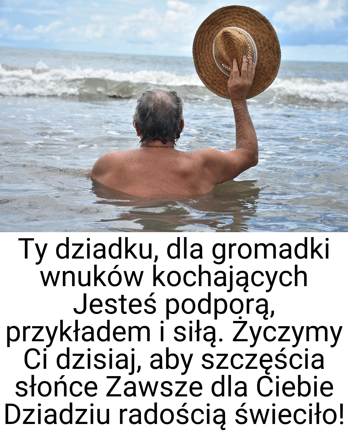 Ty dziadku, dla gromadki wnuków kochających Jesteś podporą