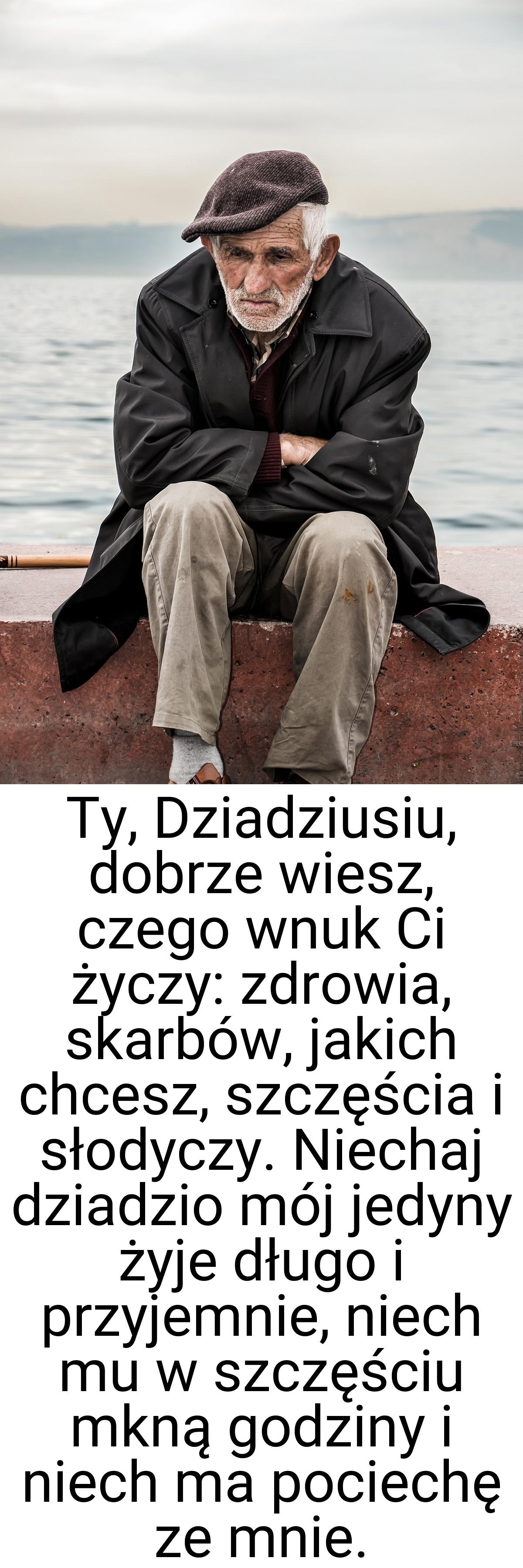 Ty, Dziadziusiu, dobrze wiesz, czego wnuk Ci życzy