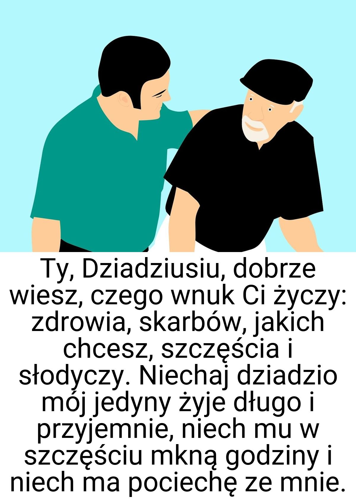 Ty, Dziadziusiu, dobrze wiesz, czego wnuk Ci życzy