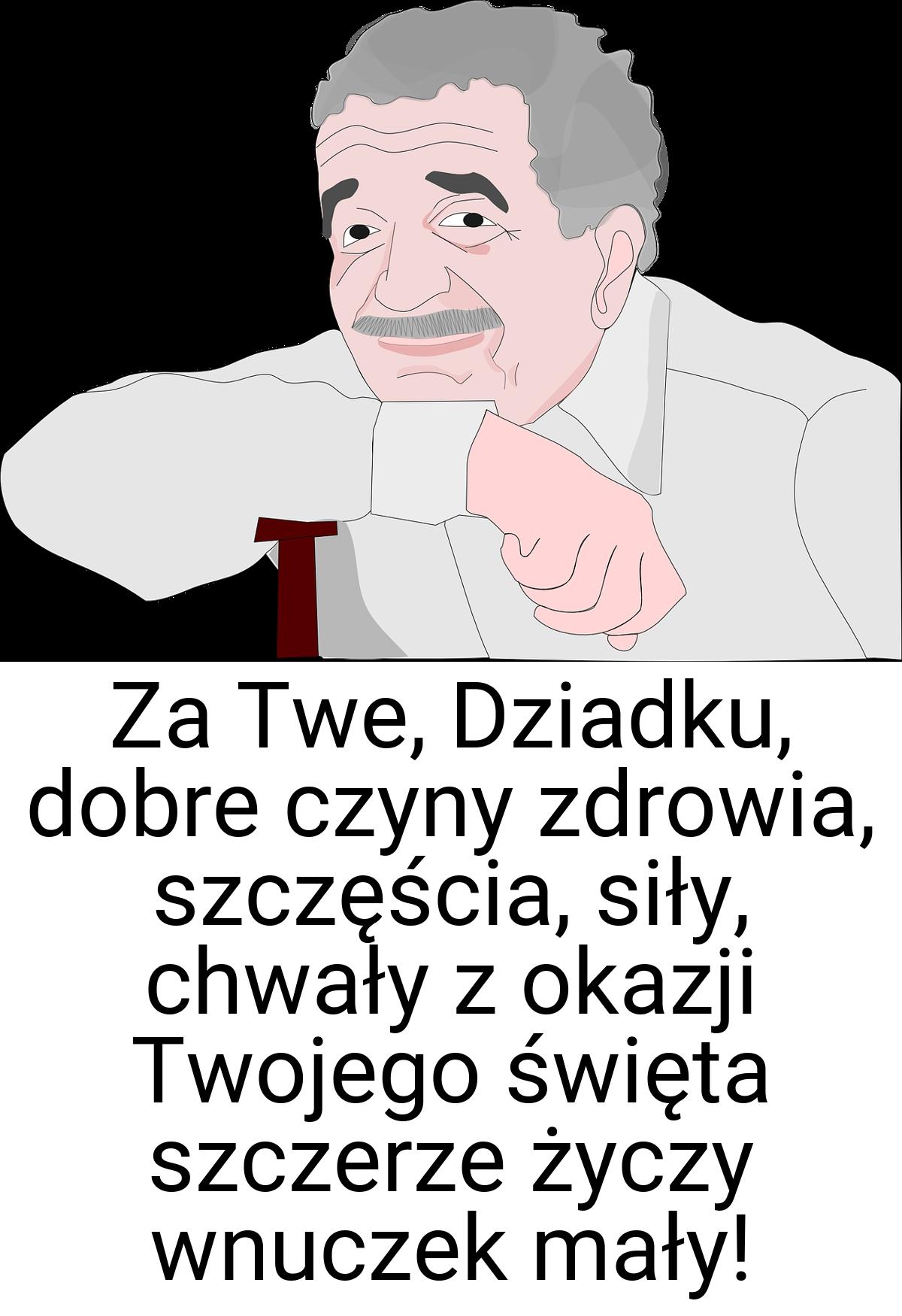 Za Twe, Dziadku, dobre czyny zdrowia, szczęścia, siły