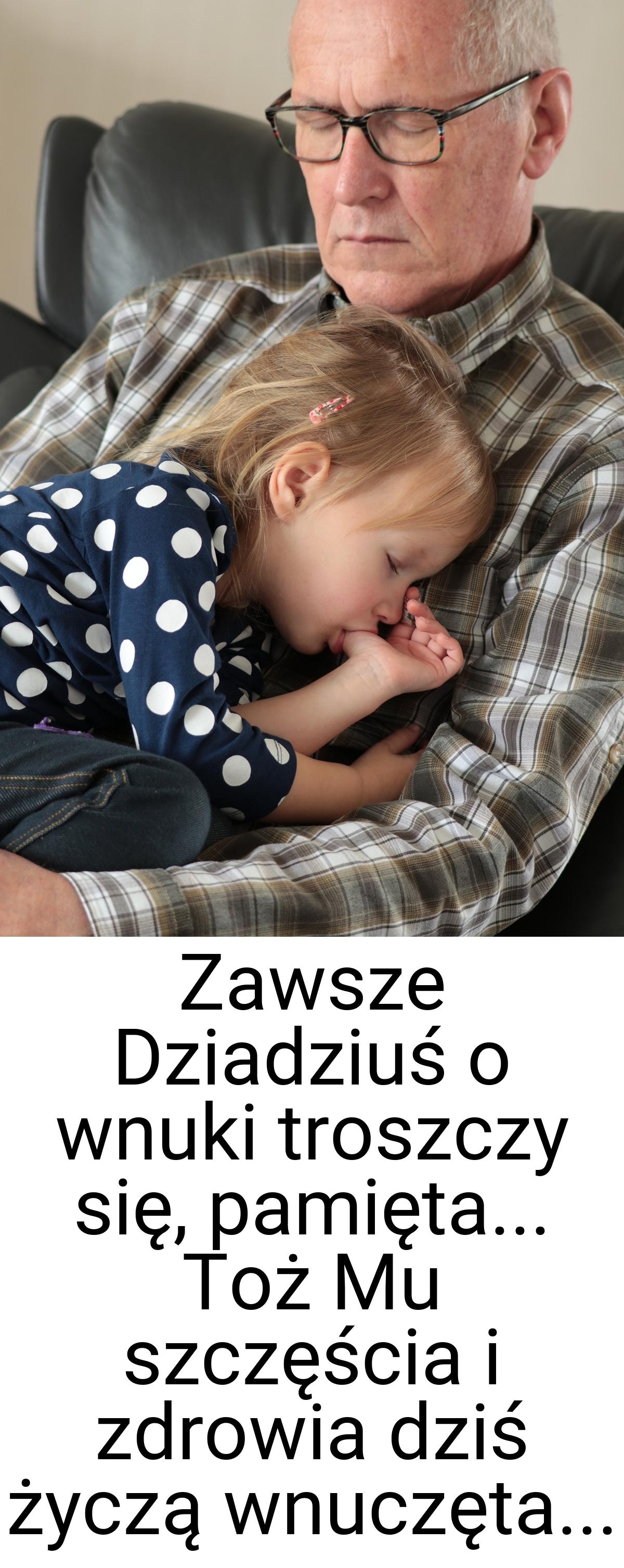 Zawsze Dziadziuś o wnuki troszczy się, pamięta... Toż Mu