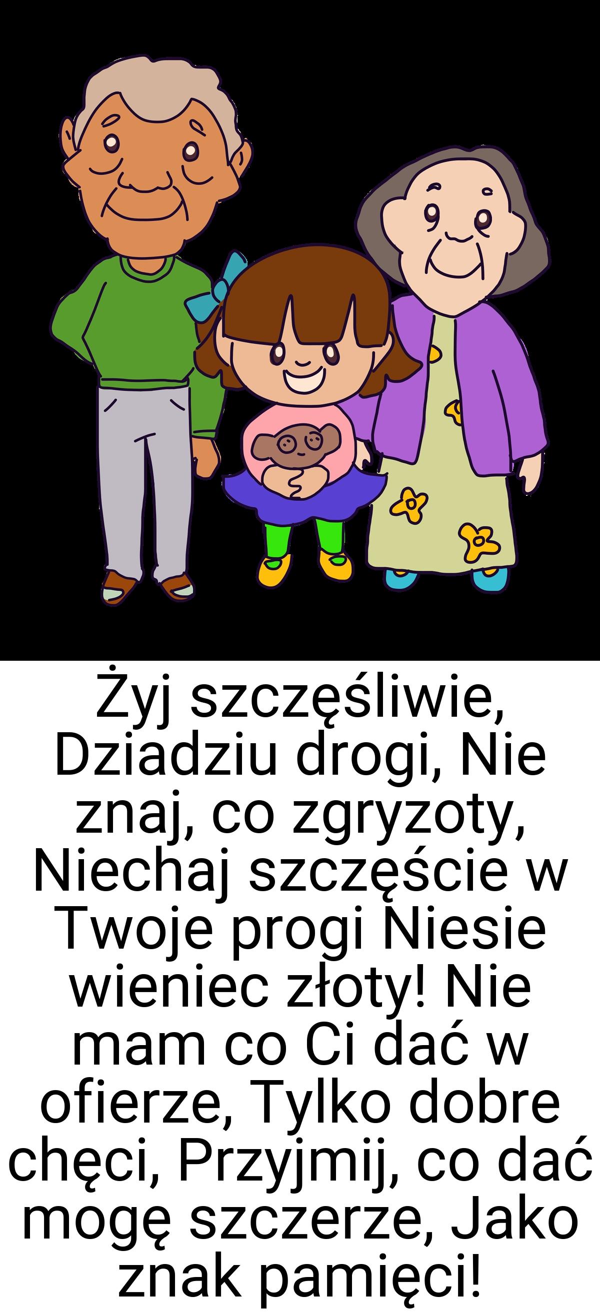 Żyj szczęśliwie, Dziadziu drogi, Nie znaj, co zgryzoty