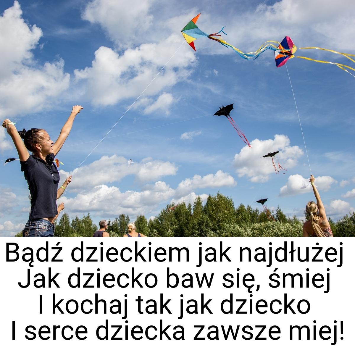 Bądź dzieckiem jak najdłużej Jak dziecko baw się, śmiej I