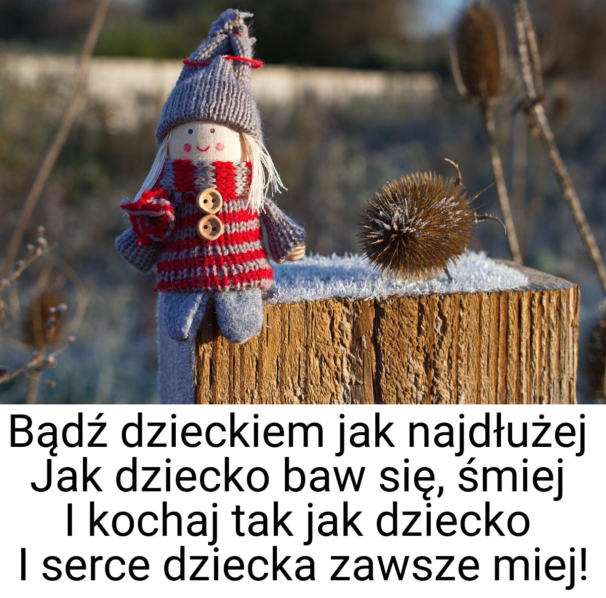 Bądź dzieckiem jak najdłużej Jak dziecko baw się, śmiej I