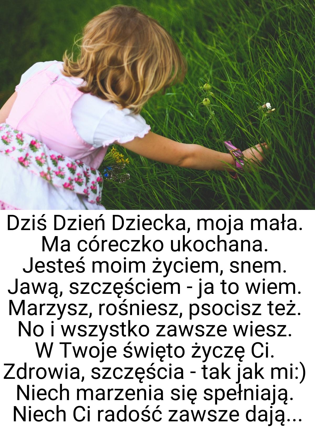 Dziś Dzień Dziecka, moja mała. Ma córeczko ukochana. Jesteś