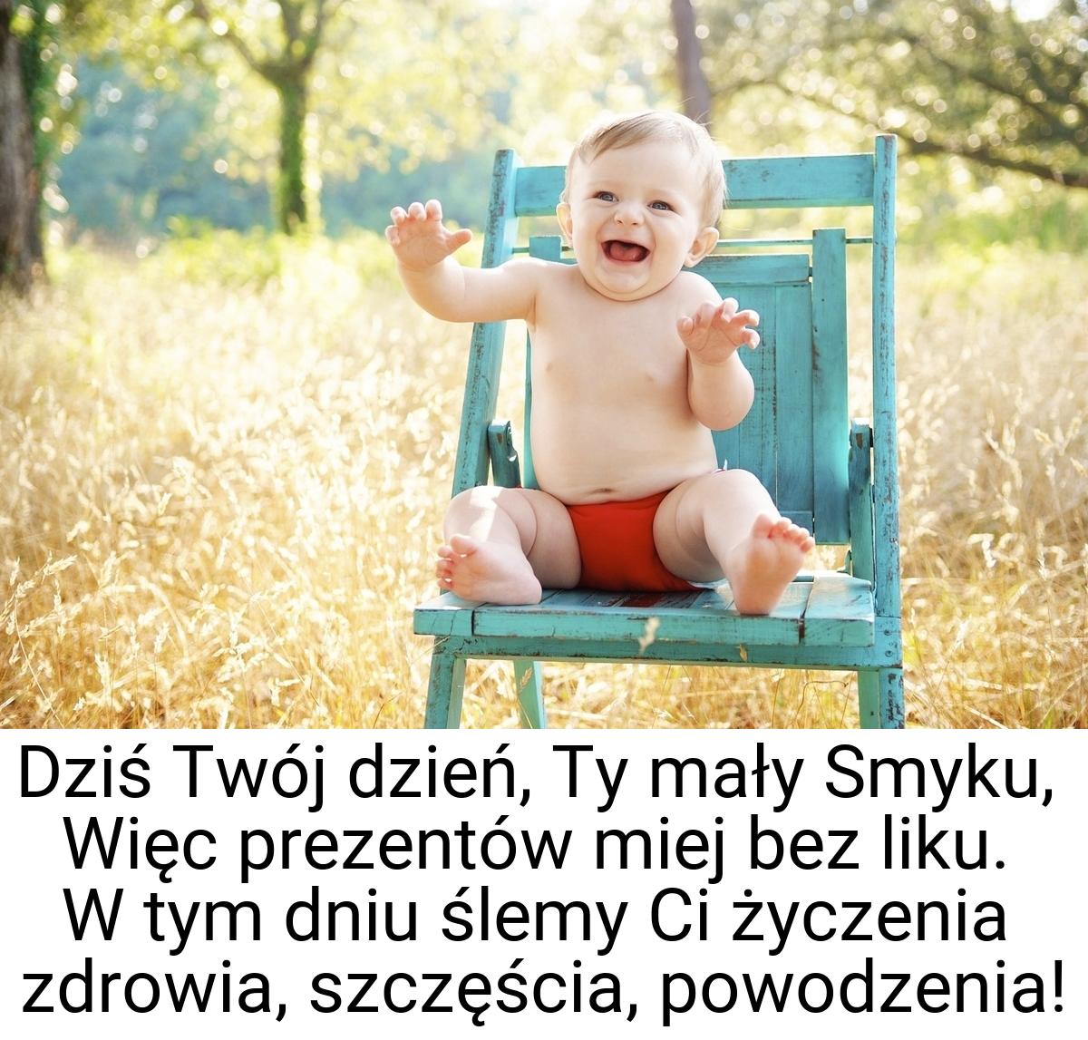 Dziś Twój dzień, Ty mały Smyku, Więc prezentów miej bez