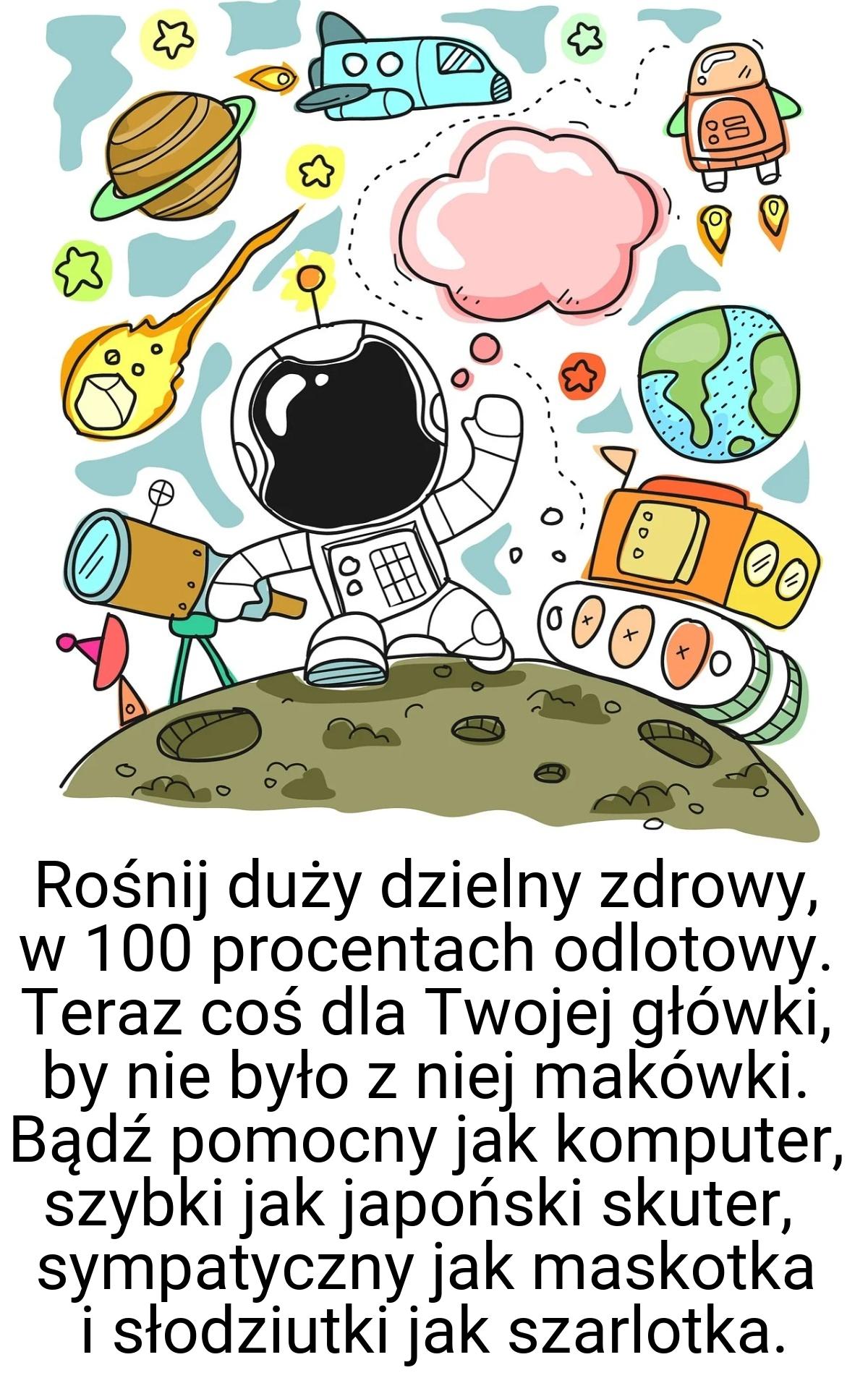 Rośnij duży dzielny zdrowy, w 100 procentach odlotowy