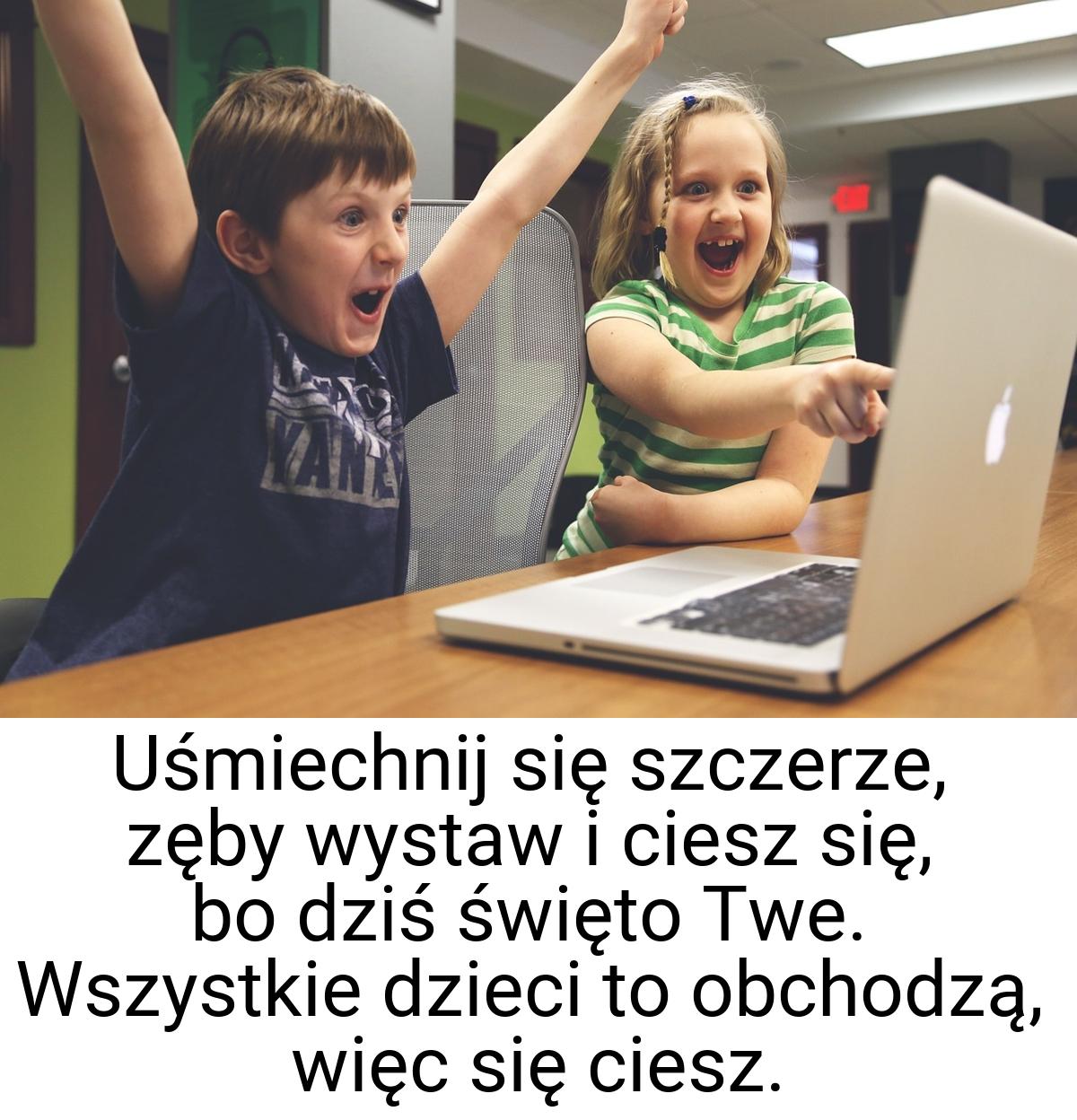 Uśmiechnij się szczerze, zęby wystaw i ciesz się, bo dziś