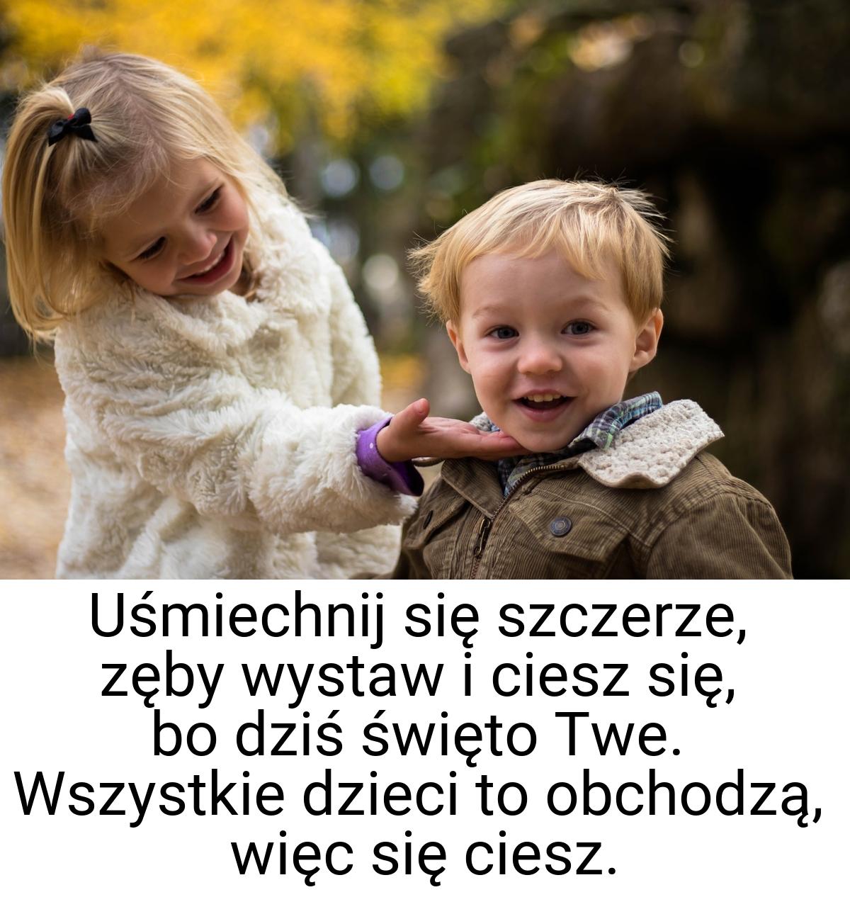 Uśmiechnij się szczerze, zęby wystaw i ciesz się, bo dziś