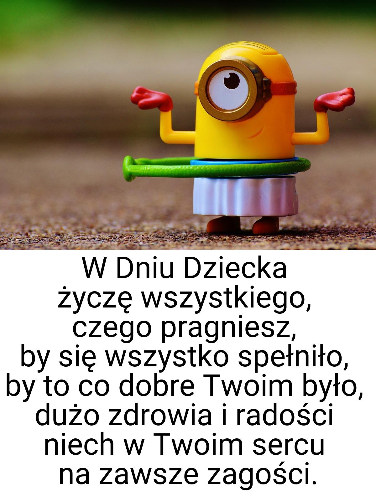 W Dniu Dziecka życzę wszystkiego, czego pragniesz, by się