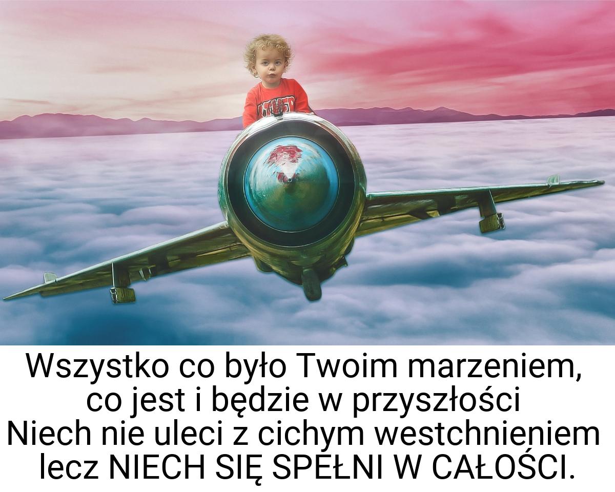 Wszystko co było Twoim marzeniem, co jest i będzie w