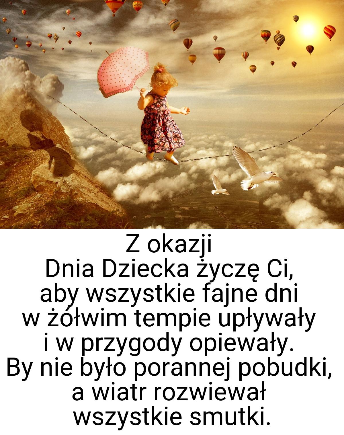 Z okazji Dnia Dziecka życzę Ci, aby wszystkie fajne dni w