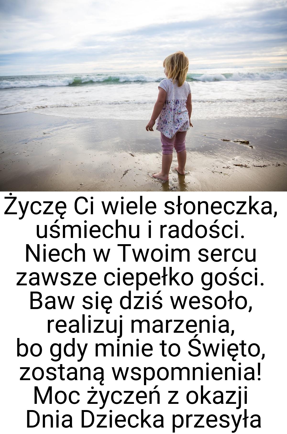 Życzę Ci wiele słoneczka, uśmiechu i radości. Niech w Twoim