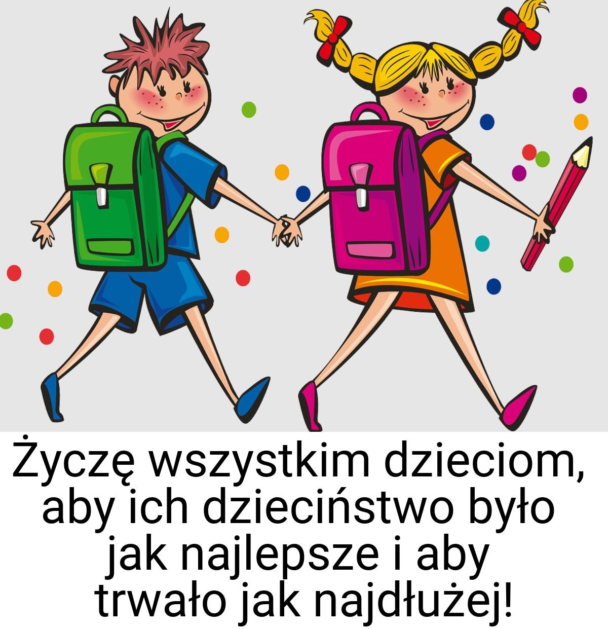 Życzę wszystkim dzieciom, aby ich dzieciństwo było jak