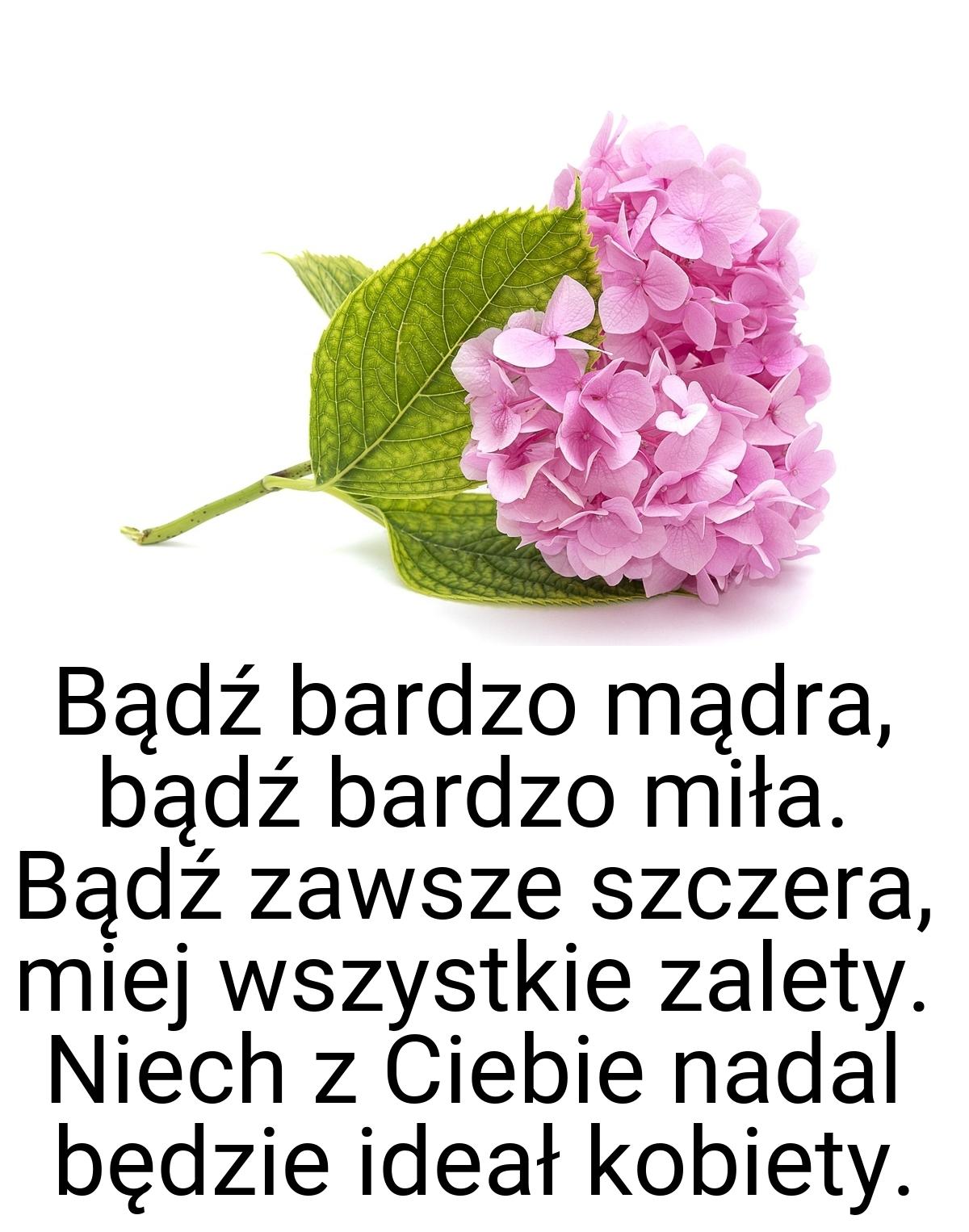 Bądź bardzo mądra, bądź bardzo miła. Bądź zawsze szczera