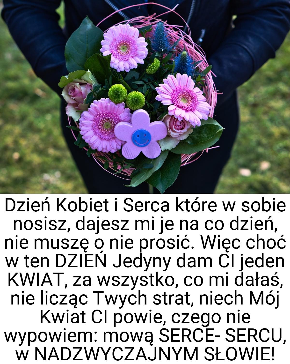 Dzień Kobiet i Serca które w sobie nosisz, dajesz mi je na