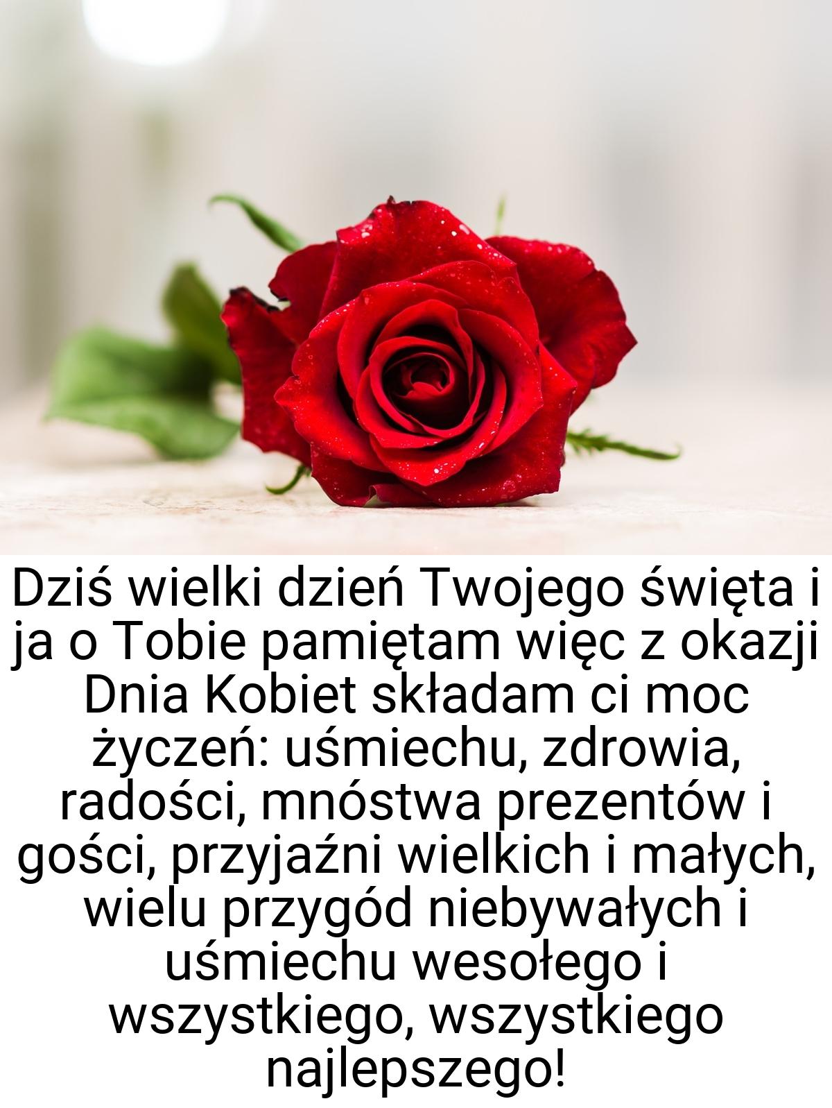 Dziś wielki dzień Twojego święta i ja o Tobie pamiętam więc