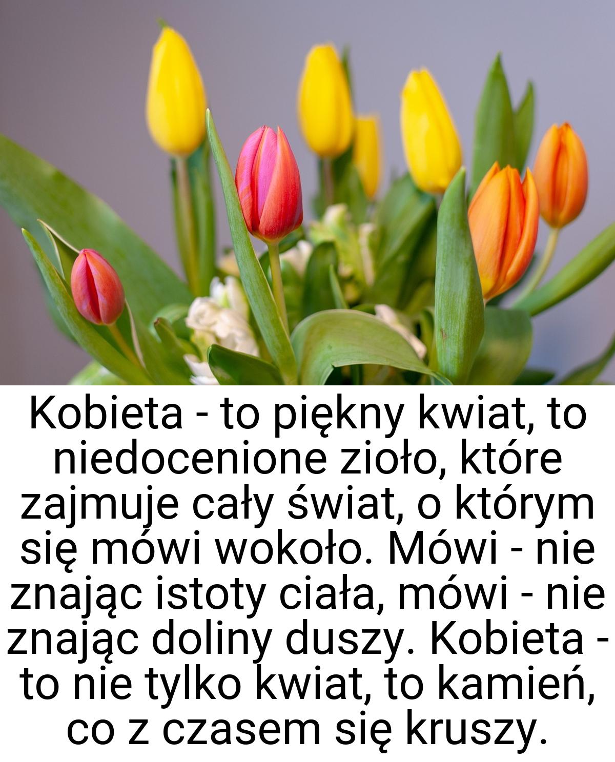 Kobieta - to piękny kwiat, to niedocenione zioło, które