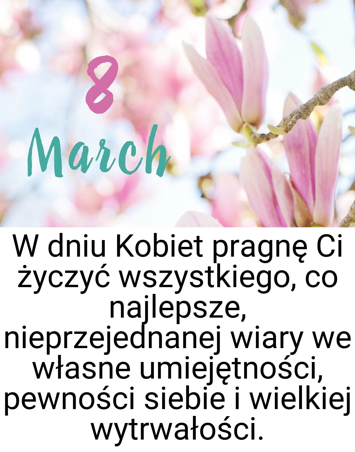 W dniu Kobiet pragnę Ci życzyć wszystkiego, co najlepsze