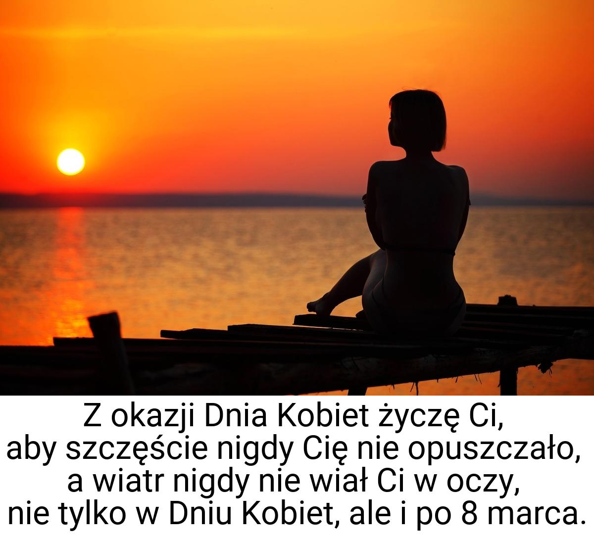 Z okazji Dnia Kobiet życzę Ci, aby szczęście nigdy Cię nie