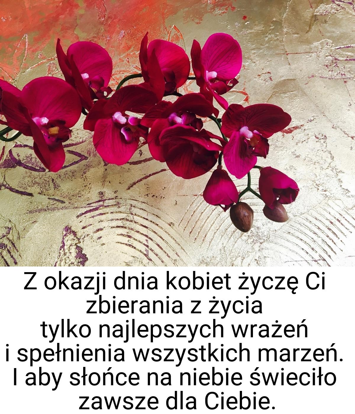 Z okazji dnia kobiet życzę Ci zbierania z życia tylko