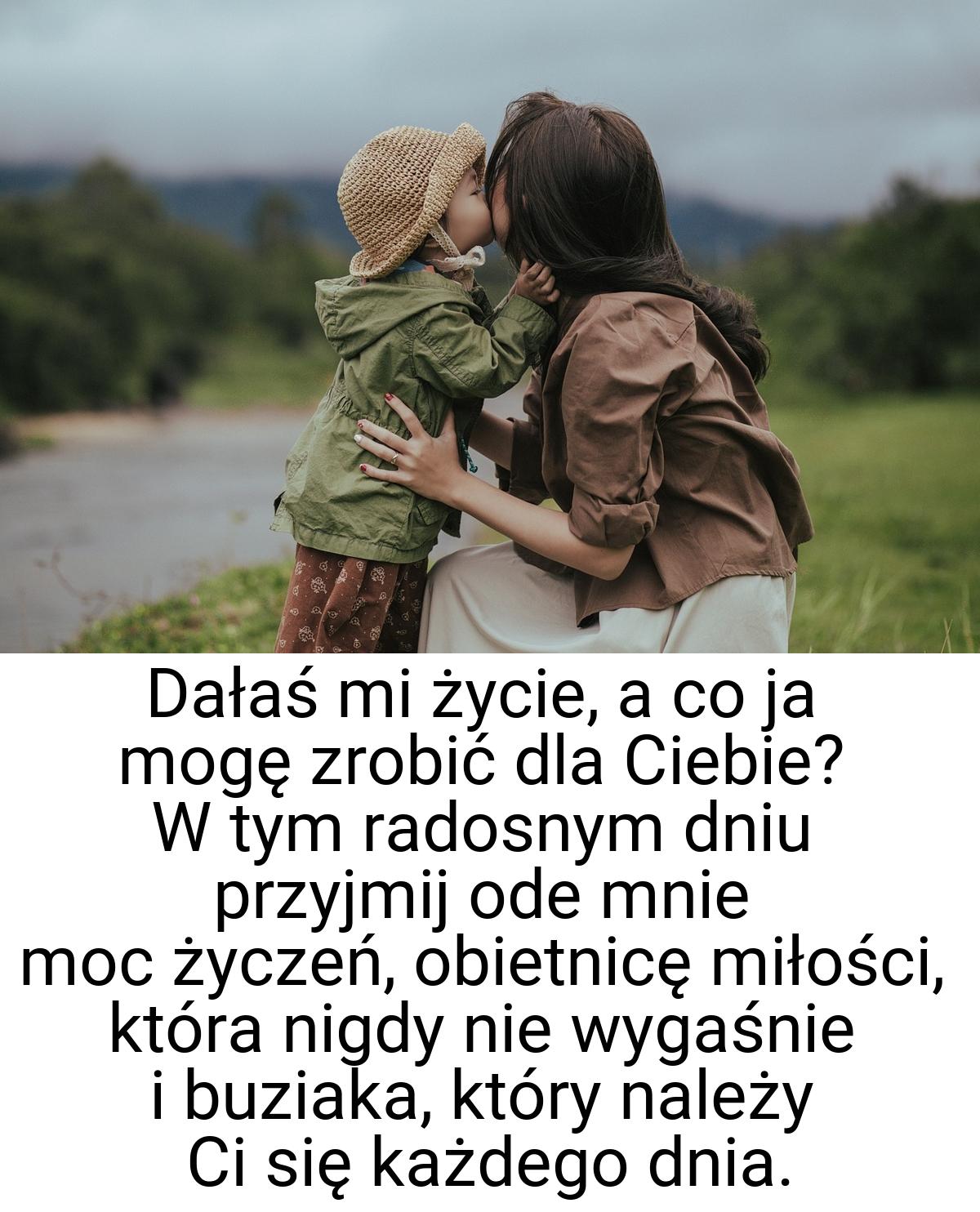 Dałaś mi życie, a co ja mogę zrobić dla Ciebie? W tym