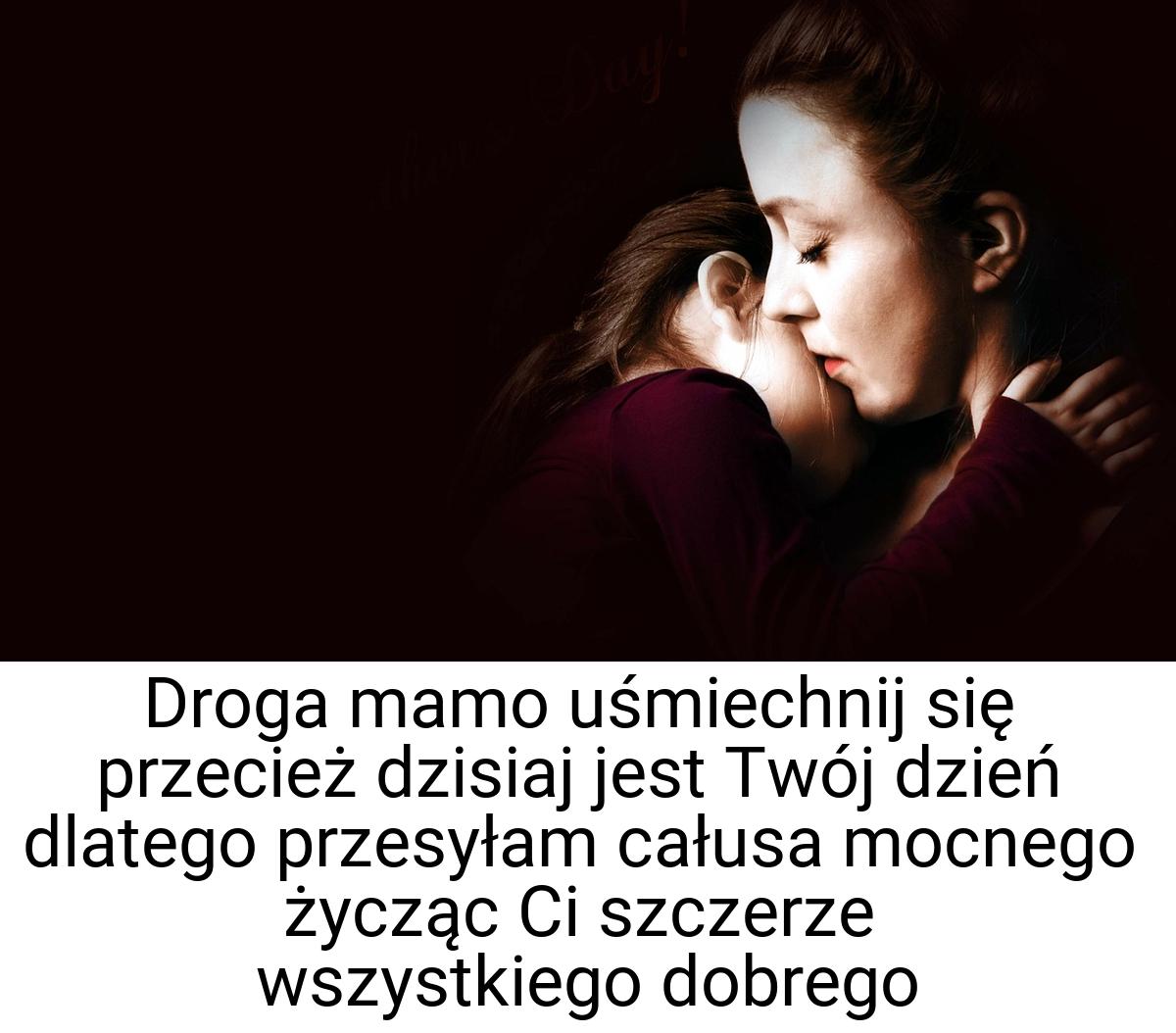 Droga mamo uśmiechnij się przecież dzisiaj jest Twój dzień