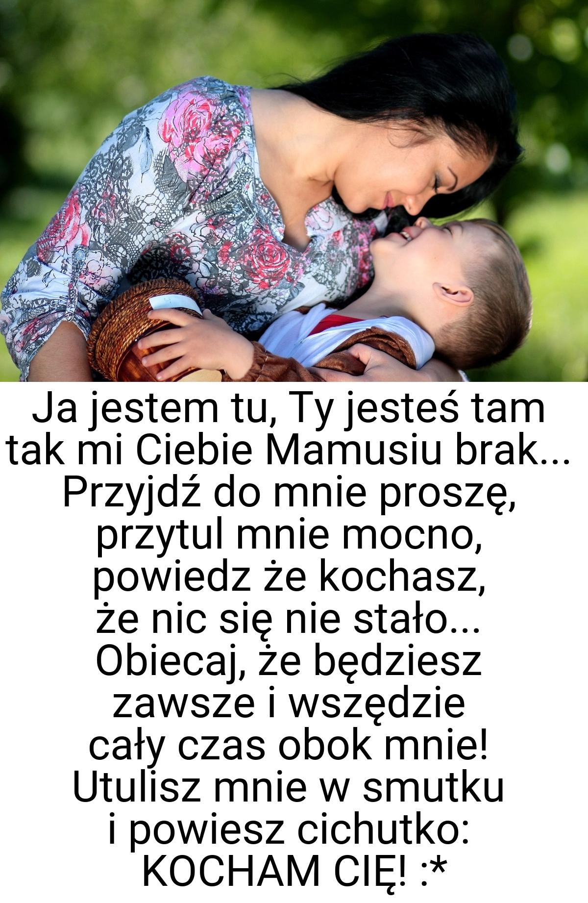 Ja jestem tu, Ty jesteś tam tak mi Ciebie Mamusiu brak