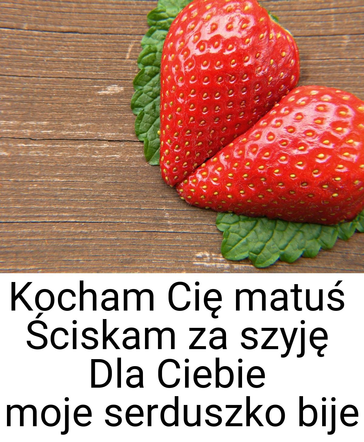 Kocham Cię matuś Ściskam za szyję Dla Ciebie moje serduszko