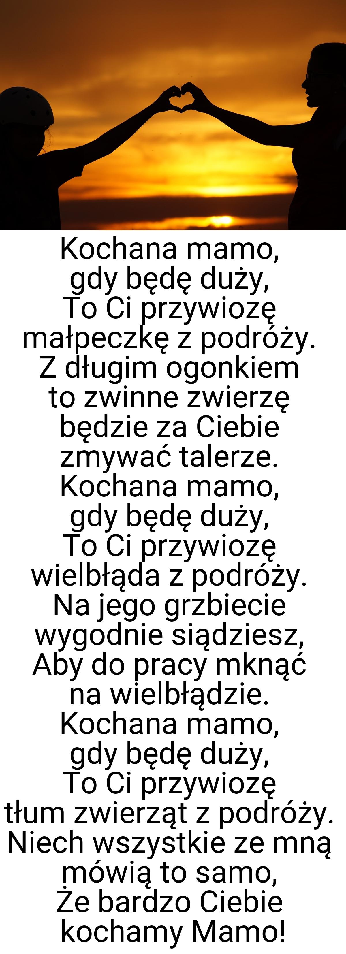 Kochana mamo, gdy będę duży, To Ci przywiozę małpeczkę z